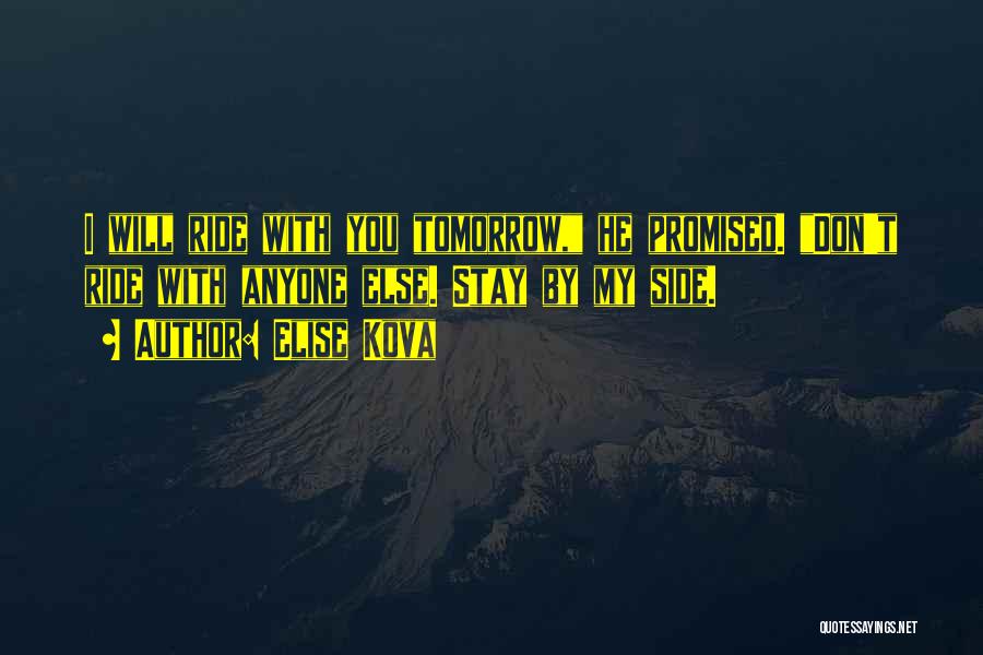 Elise Kova Quotes: I Will Ride With You Tomorrow, He Promised. Don't Ride With Anyone Else. Stay By My Side.