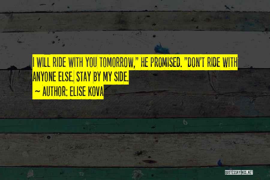 Elise Kova Quotes: I Will Ride With You Tomorrow, He Promised. Don't Ride With Anyone Else. Stay By My Side.