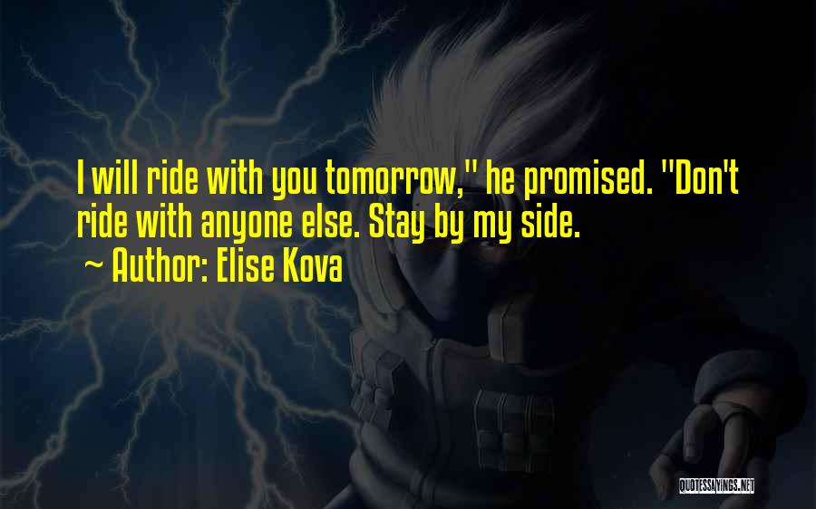 Elise Kova Quotes: I Will Ride With You Tomorrow, He Promised. Don't Ride With Anyone Else. Stay By My Side.