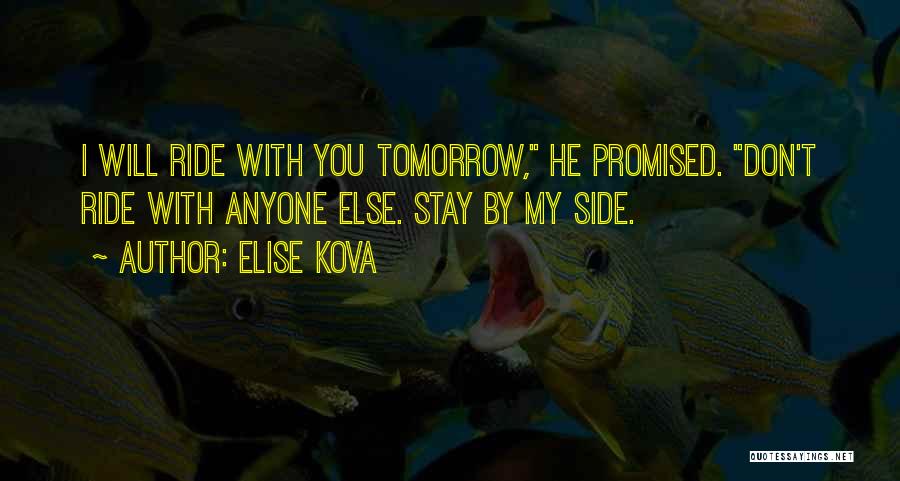 Elise Kova Quotes: I Will Ride With You Tomorrow, He Promised. Don't Ride With Anyone Else. Stay By My Side.