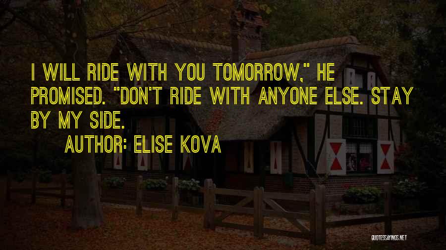 Elise Kova Quotes: I Will Ride With You Tomorrow, He Promised. Don't Ride With Anyone Else. Stay By My Side.