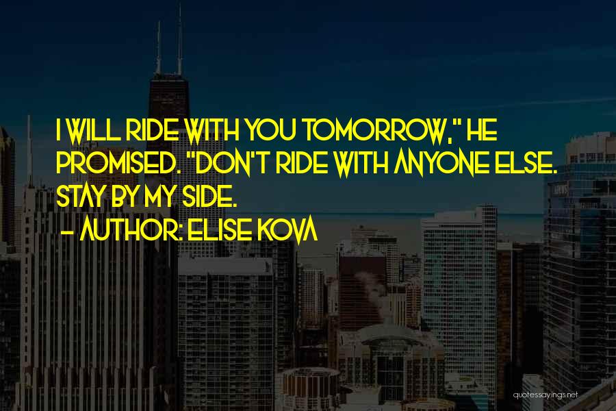 Elise Kova Quotes: I Will Ride With You Tomorrow, He Promised. Don't Ride With Anyone Else. Stay By My Side.