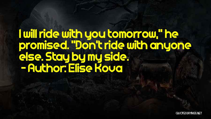 Elise Kova Quotes: I Will Ride With You Tomorrow, He Promised. Don't Ride With Anyone Else. Stay By My Side.