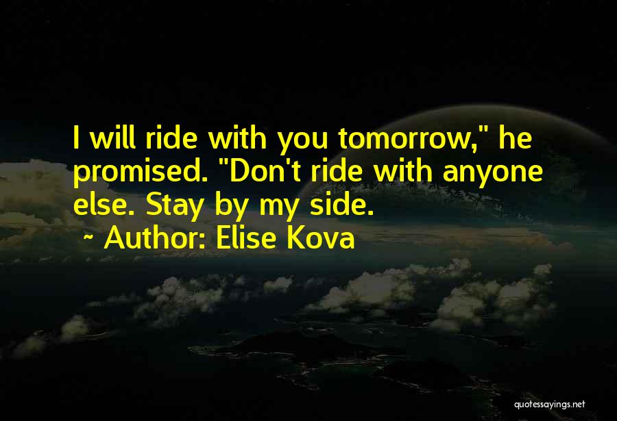 Elise Kova Quotes: I Will Ride With You Tomorrow, He Promised. Don't Ride With Anyone Else. Stay By My Side.