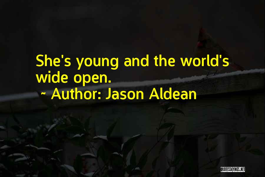 Jason Aldean Quotes: She's Young And The World's Wide Open.