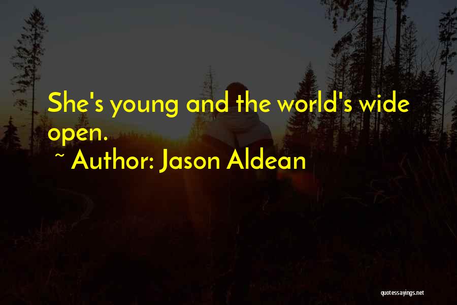 Jason Aldean Quotes: She's Young And The World's Wide Open.