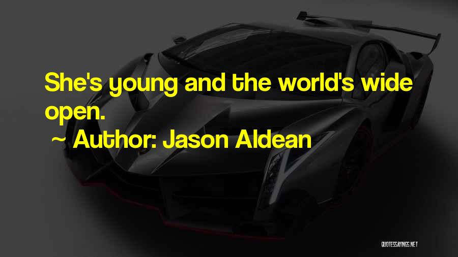 Jason Aldean Quotes: She's Young And The World's Wide Open.