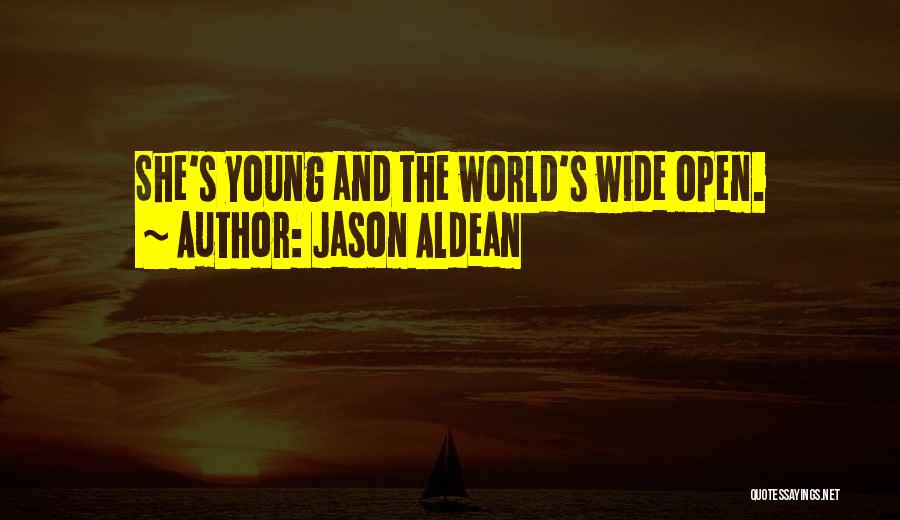 Jason Aldean Quotes: She's Young And The World's Wide Open.