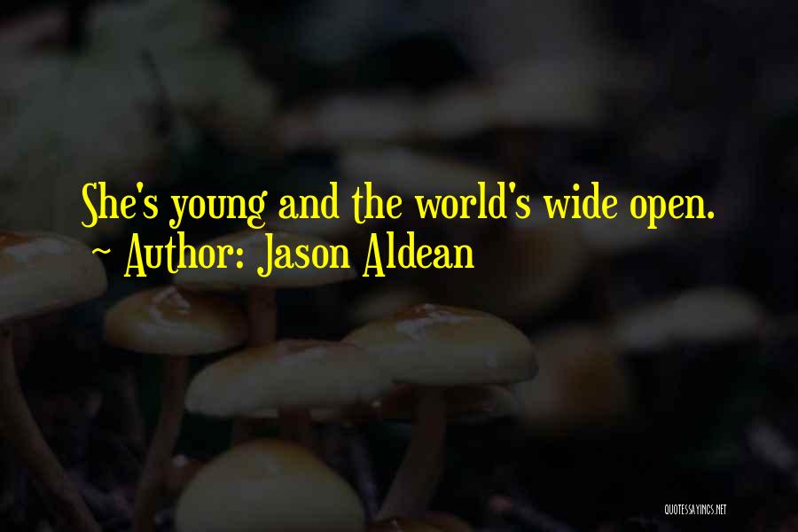 Jason Aldean Quotes: She's Young And The World's Wide Open.