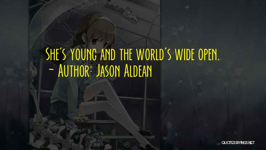 Jason Aldean Quotes: She's Young And The World's Wide Open.
