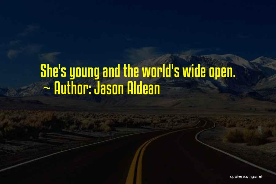 Jason Aldean Quotes: She's Young And The World's Wide Open.