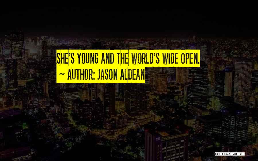 Jason Aldean Quotes: She's Young And The World's Wide Open.