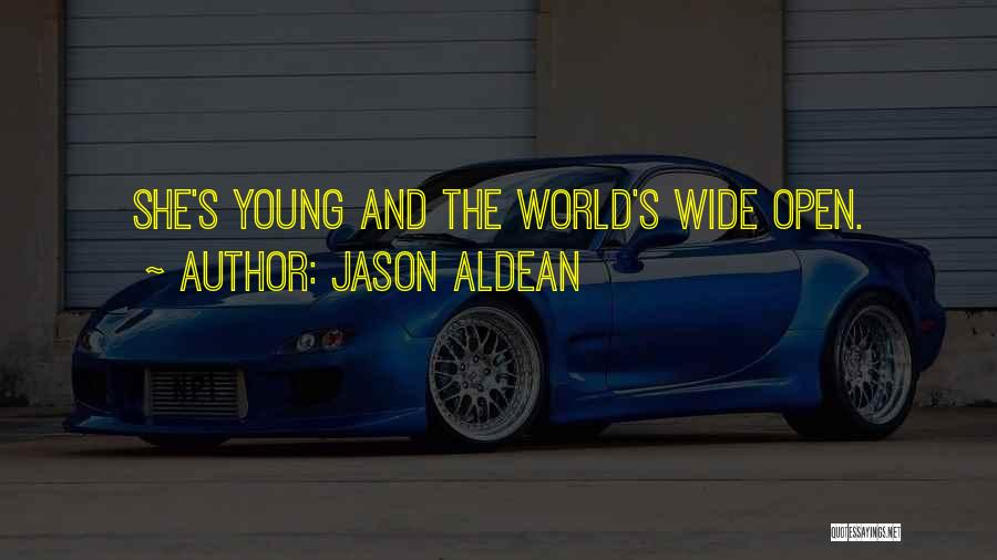 Jason Aldean Quotes: She's Young And The World's Wide Open.