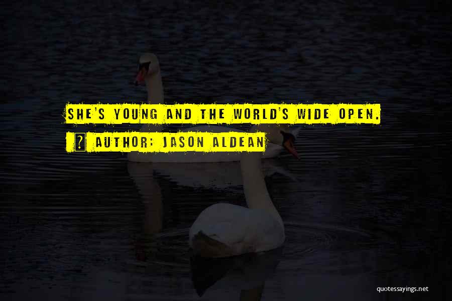 Jason Aldean Quotes: She's Young And The World's Wide Open.