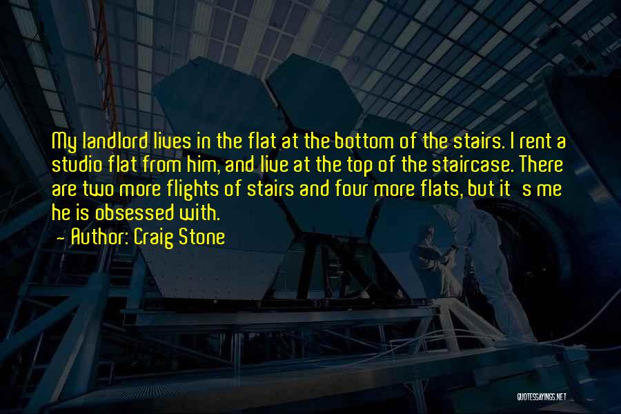 Craig Stone Quotes: My Landlord Lives In The Flat At The Bottom Of The Stairs. I Rent A Studio Flat From Him, And