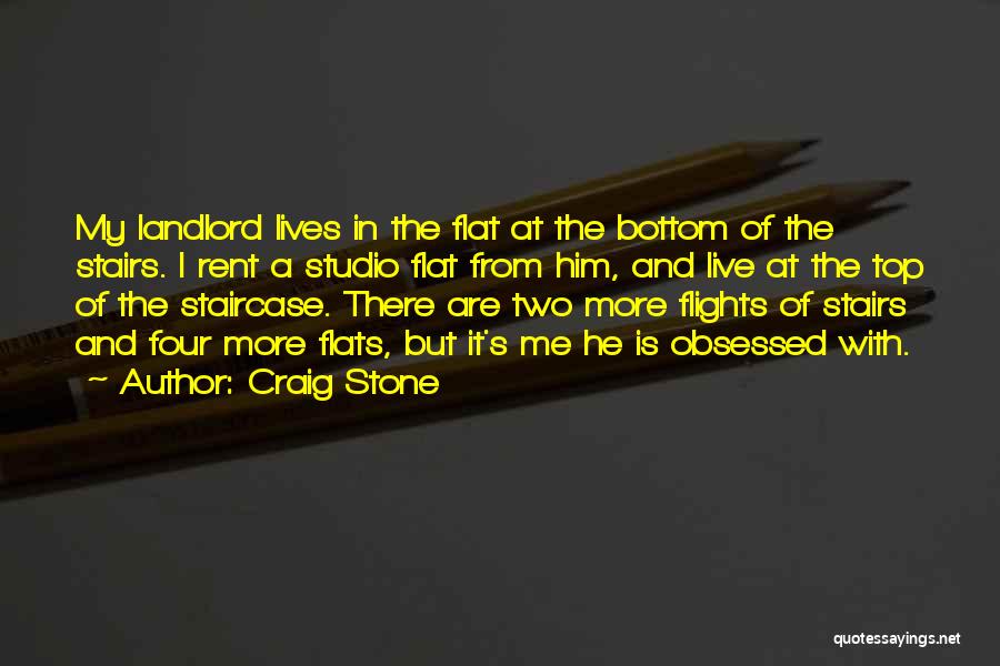 Craig Stone Quotes: My Landlord Lives In The Flat At The Bottom Of The Stairs. I Rent A Studio Flat From Him, And