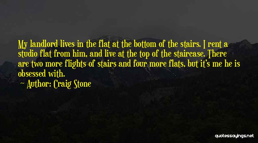 Craig Stone Quotes: My Landlord Lives In The Flat At The Bottom Of The Stairs. I Rent A Studio Flat From Him, And