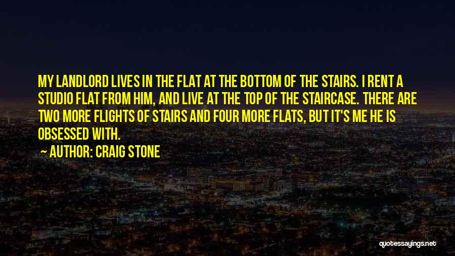 Craig Stone Quotes: My Landlord Lives In The Flat At The Bottom Of The Stairs. I Rent A Studio Flat From Him, And