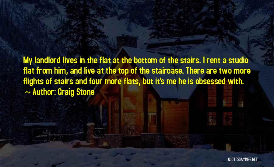 Craig Stone Quotes: My Landlord Lives In The Flat At The Bottom Of The Stairs. I Rent A Studio Flat From Him, And