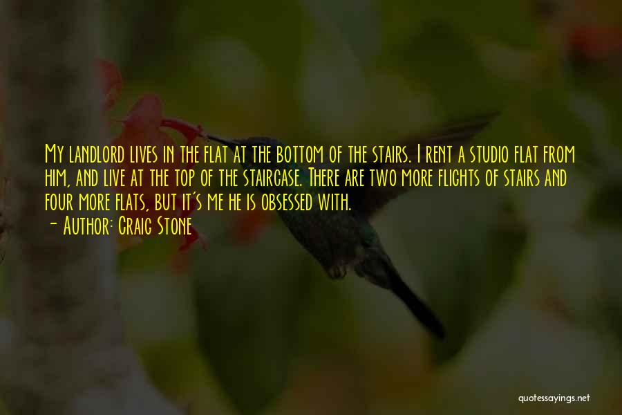 Craig Stone Quotes: My Landlord Lives In The Flat At The Bottom Of The Stairs. I Rent A Studio Flat From Him, And