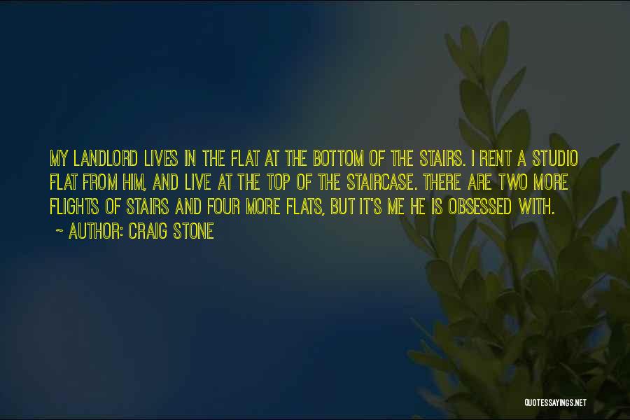 Craig Stone Quotes: My Landlord Lives In The Flat At The Bottom Of The Stairs. I Rent A Studio Flat From Him, And