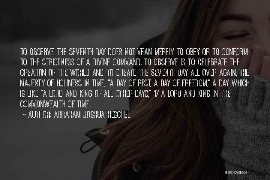 Abraham Joshua Heschel Quotes: To Observe The Seventh Day Does Not Mean Merely To Obey Or To Conform To The Strictness Of A Divine