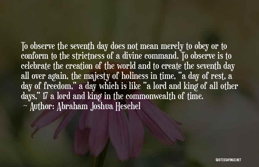 Abraham Joshua Heschel Quotes: To Observe The Seventh Day Does Not Mean Merely To Obey Or To Conform To The Strictness Of A Divine