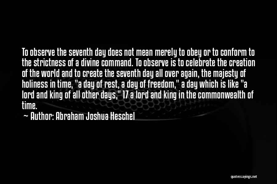 Abraham Joshua Heschel Quotes: To Observe The Seventh Day Does Not Mean Merely To Obey Or To Conform To The Strictness Of A Divine