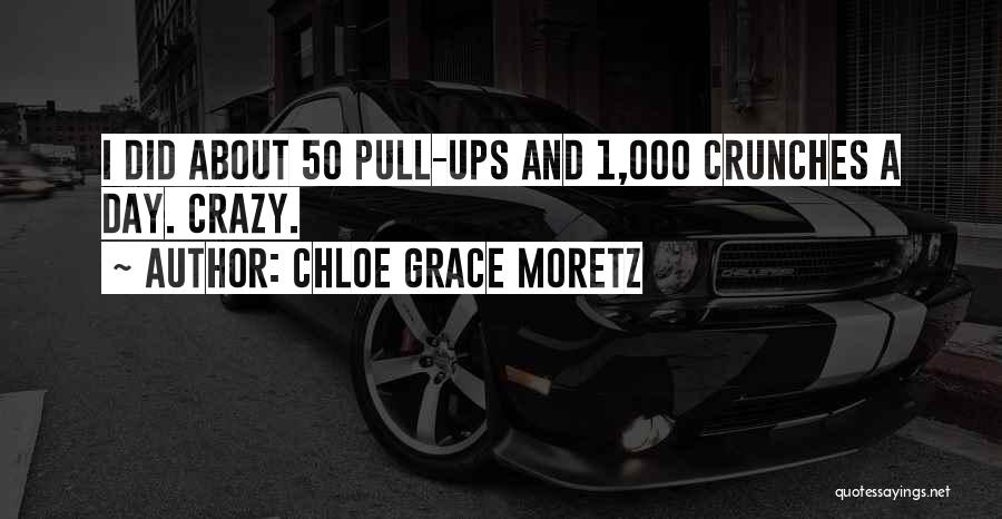 Chloe Grace Moretz Quotes: I Did About 50 Pull-ups And 1,000 Crunches A Day. Crazy.