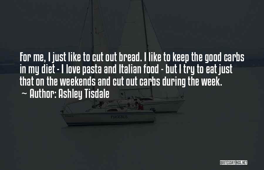 Ashley Tisdale Quotes: For Me, I Just Like To Cut Out Bread. I Like To Keep The Good Carbs In My Diet -