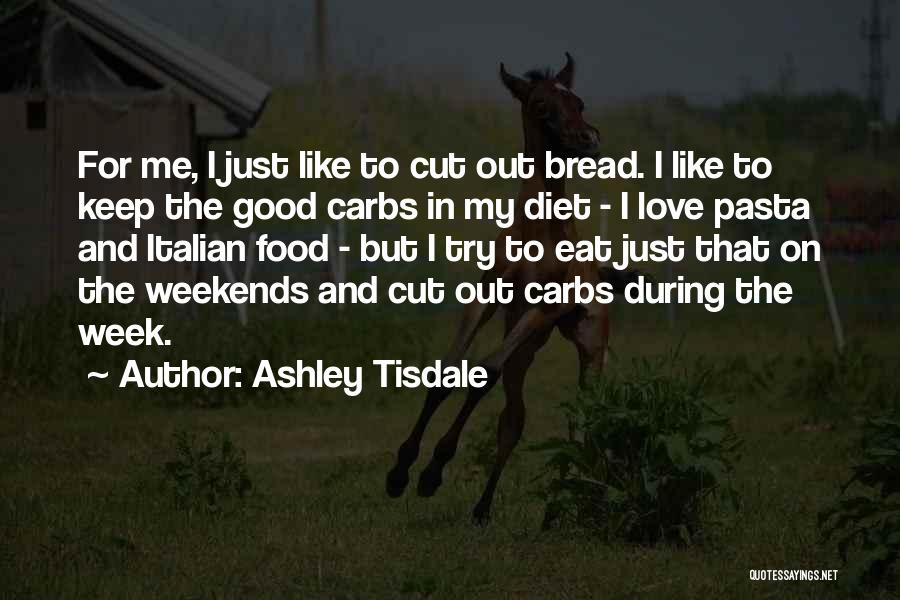 Ashley Tisdale Quotes: For Me, I Just Like To Cut Out Bread. I Like To Keep The Good Carbs In My Diet -