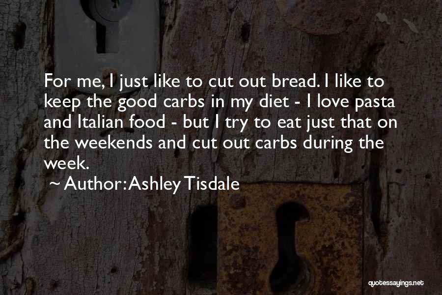 Ashley Tisdale Quotes: For Me, I Just Like To Cut Out Bread. I Like To Keep The Good Carbs In My Diet -