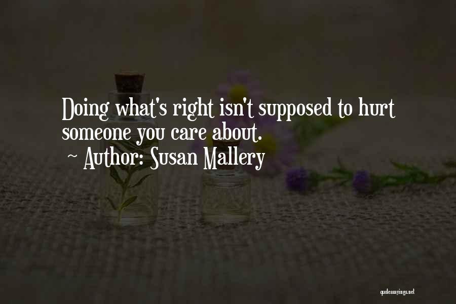 Susan Mallery Quotes: Doing What's Right Isn't Supposed To Hurt Someone You Care About.