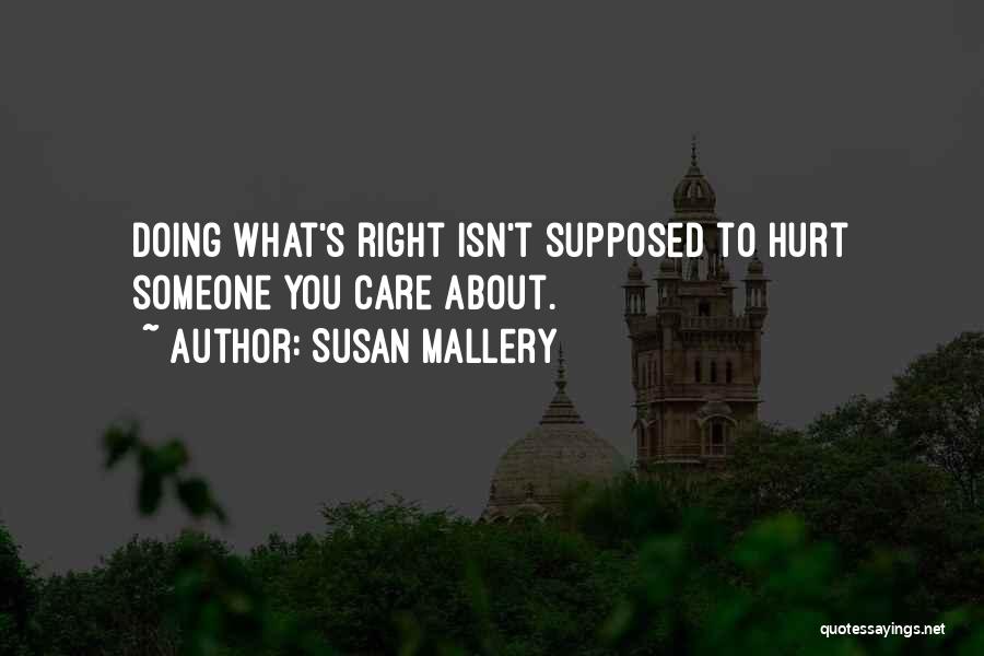 Susan Mallery Quotes: Doing What's Right Isn't Supposed To Hurt Someone You Care About.