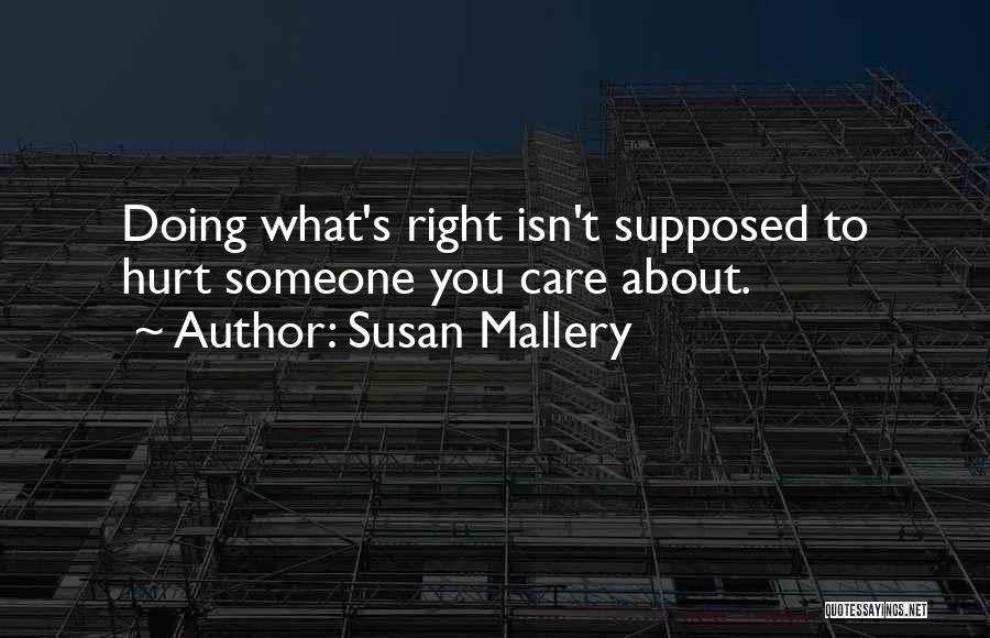 Susan Mallery Quotes: Doing What's Right Isn't Supposed To Hurt Someone You Care About.