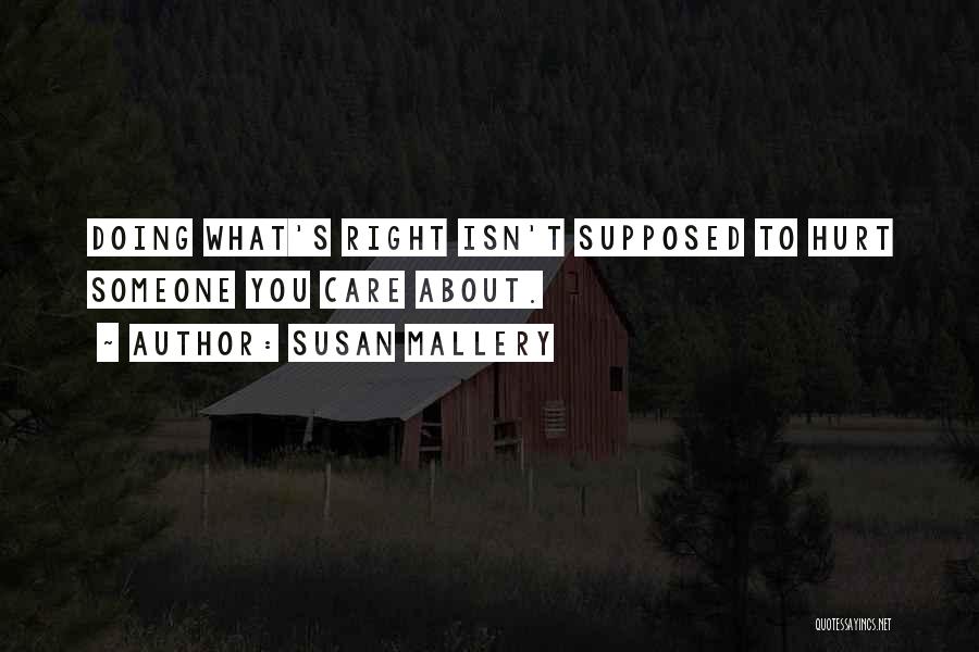 Susan Mallery Quotes: Doing What's Right Isn't Supposed To Hurt Someone You Care About.