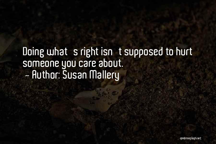 Susan Mallery Quotes: Doing What's Right Isn't Supposed To Hurt Someone You Care About.