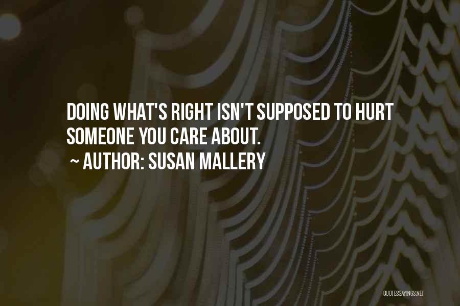 Susan Mallery Quotes: Doing What's Right Isn't Supposed To Hurt Someone You Care About.