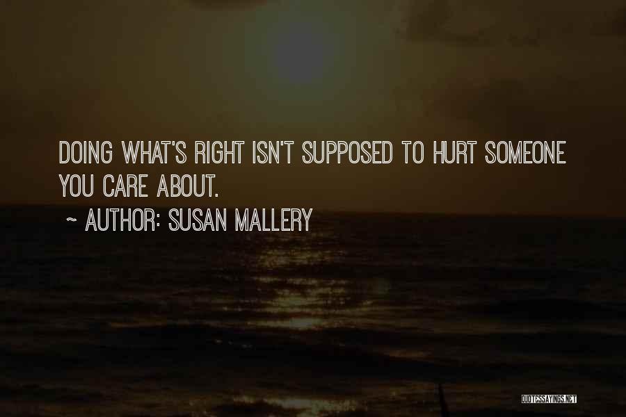 Susan Mallery Quotes: Doing What's Right Isn't Supposed To Hurt Someone You Care About.