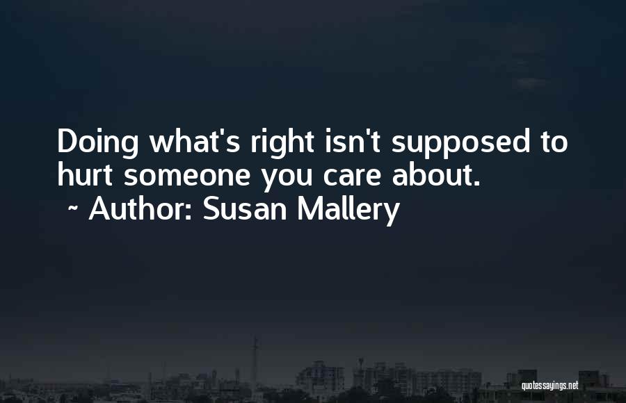 Susan Mallery Quotes: Doing What's Right Isn't Supposed To Hurt Someone You Care About.