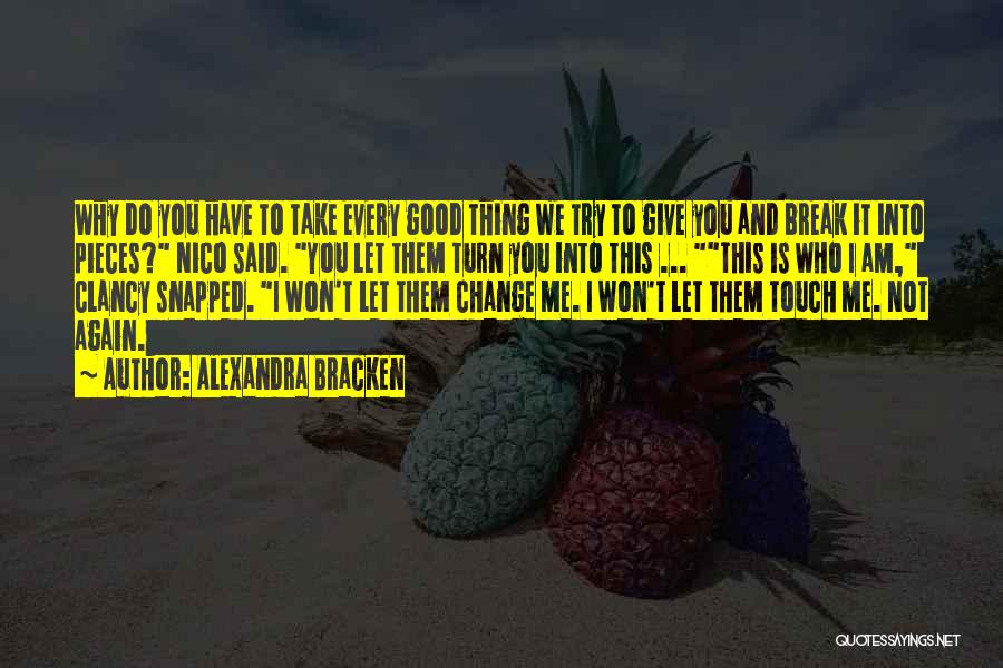 Alexandra Bracken Quotes: Why Do You Have To Take Every Good Thing We Try To Give You And Break It Into Pieces? Nico