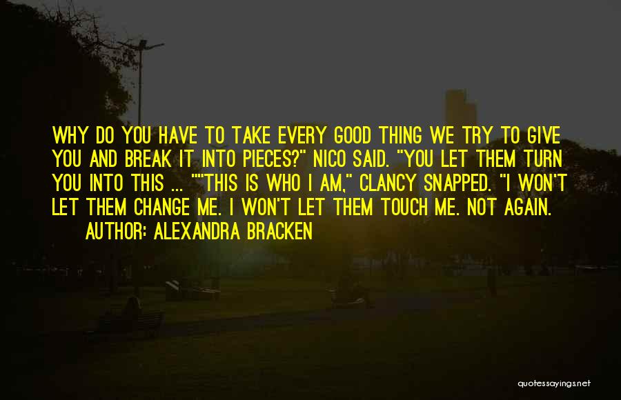 Alexandra Bracken Quotes: Why Do You Have To Take Every Good Thing We Try To Give You And Break It Into Pieces? Nico