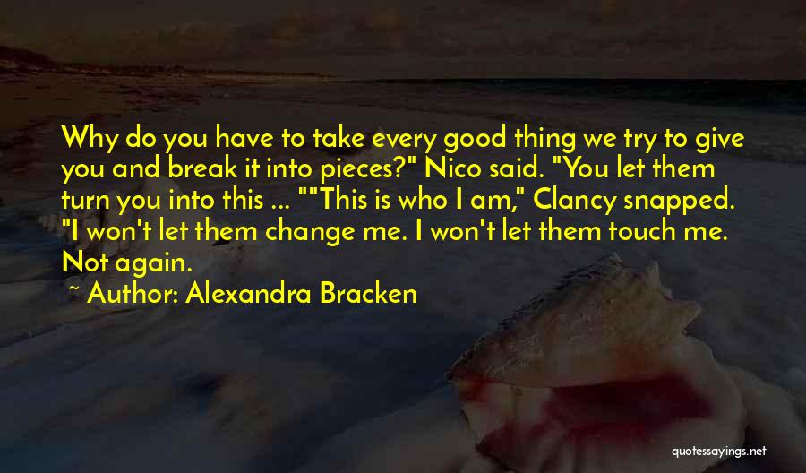 Alexandra Bracken Quotes: Why Do You Have To Take Every Good Thing We Try To Give You And Break It Into Pieces? Nico