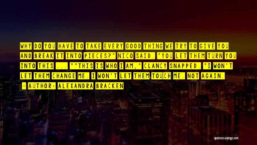 Alexandra Bracken Quotes: Why Do You Have To Take Every Good Thing We Try To Give You And Break It Into Pieces? Nico