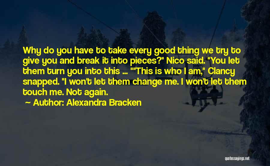 Alexandra Bracken Quotes: Why Do You Have To Take Every Good Thing We Try To Give You And Break It Into Pieces? Nico