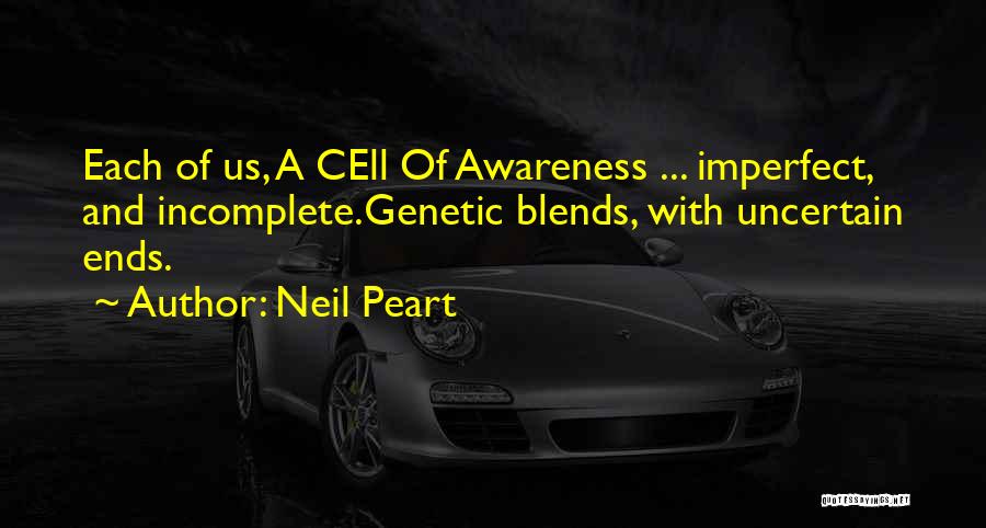 Neil Peart Quotes: Each Of Us, A Cell Of Awareness ... Imperfect, And Incomplete.genetic Blends, With Uncertain Ends.