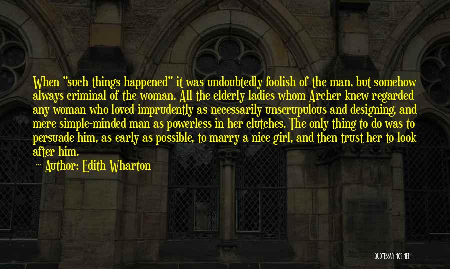 Edith Wharton Quotes: When Such Things Happened It Was Undoubtedly Foolish Of The Man, But Somehow Always Criminal Of The Woman. All The