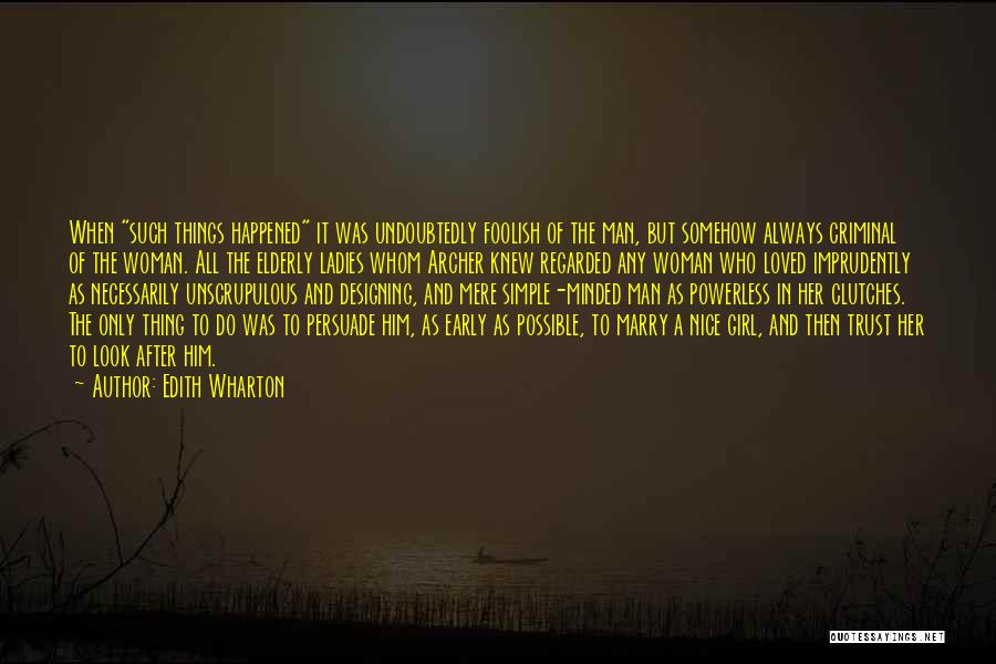 Edith Wharton Quotes: When Such Things Happened It Was Undoubtedly Foolish Of The Man, But Somehow Always Criminal Of The Woman. All The