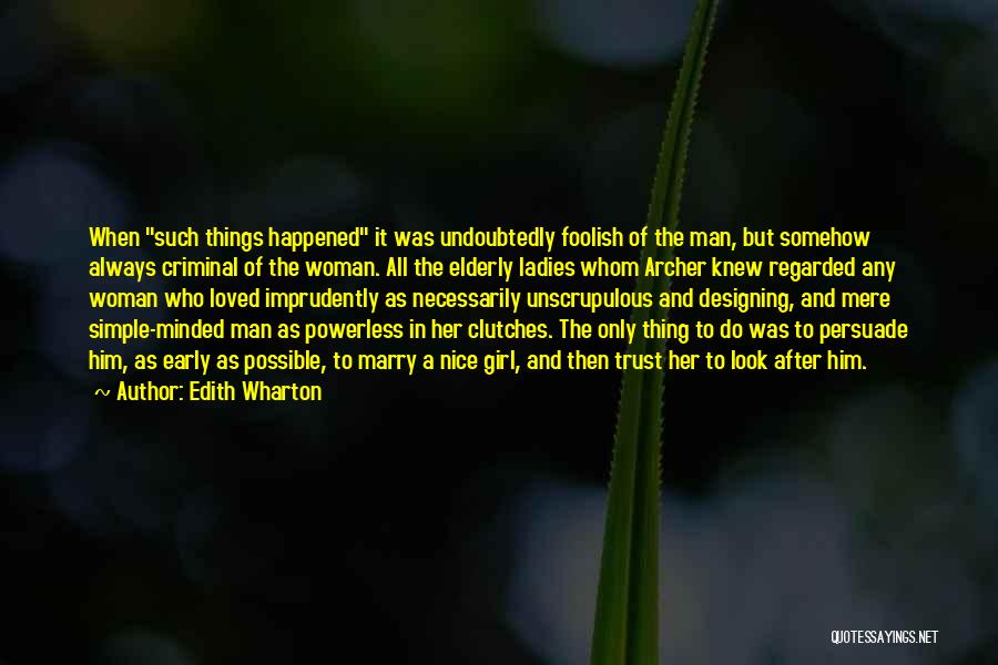 Edith Wharton Quotes: When Such Things Happened It Was Undoubtedly Foolish Of The Man, But Somehow Always Criminal Of The Woman. All The