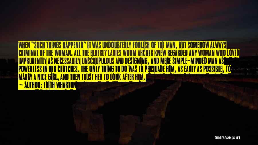 Edith Wharton Quotes: When Such Things Happened It Was Undoubtedly Foolish Of The Man, But Somehow Always Criminal Of The Woman. All The